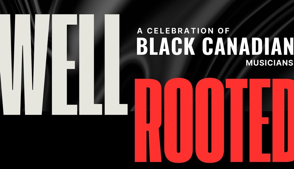 Well Rooted: A Free Concert in Celebration of Black Canadian Artists Well Rooted: A Free Concert in Celebration of Black Canadian Artists
